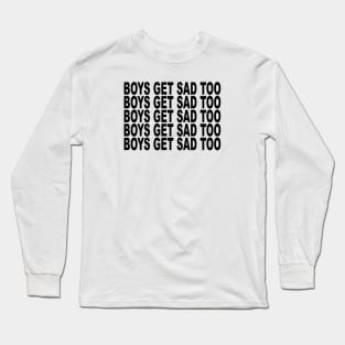 BOYS GET SAD TOO Long Sleeve T-Shirt